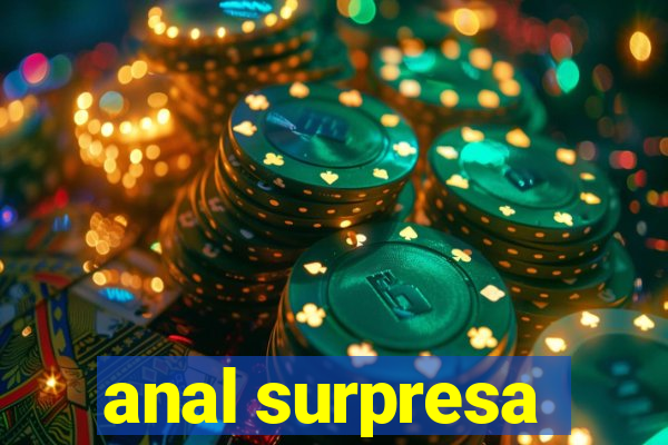 anal surpresa